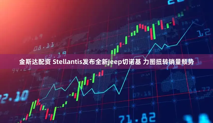 金斯达配资 Stellantis发布全新Jeep切诺基 力图扭转销量颓势